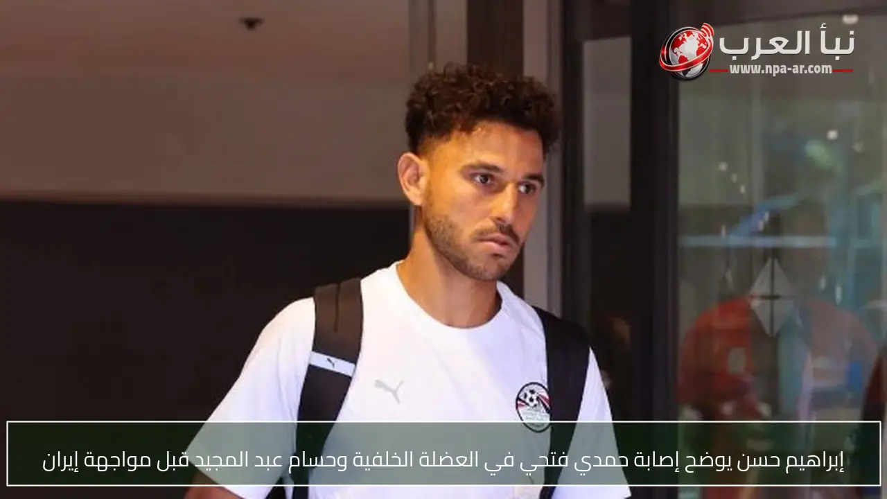إبراهيم حسن يوضح إصابة حمدي فتحي في العضلة الخلفية وحسام عبد المجيد قبل مواجهة إيران