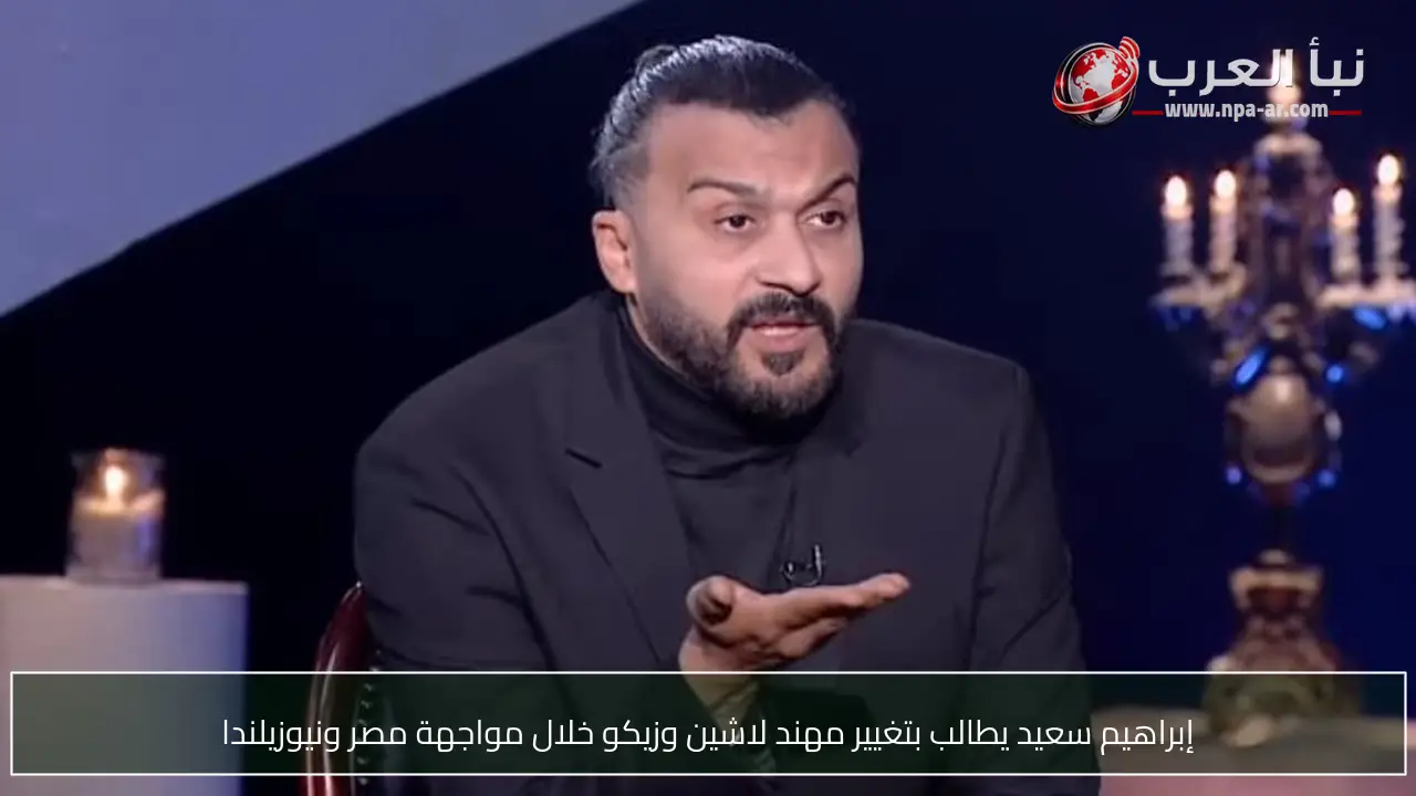 إبراهيم سعيد يطالب بتغيير مهند لاشين وزيكو خلال مواجهة مصر ونيوزيلندا