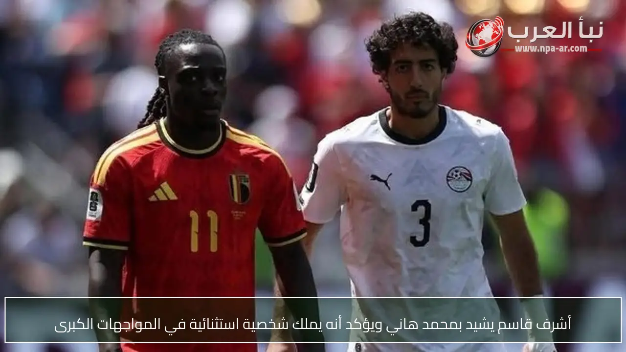 أشرف قاسم يشيد بمحمد هاني ويؤكد أنه يملك شخصية استثنائية في المواجهات الكبرى