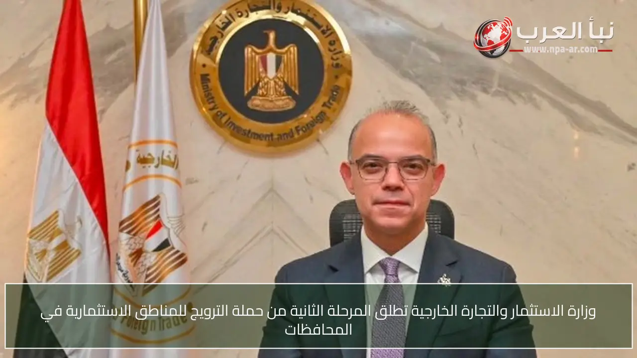 وزارة الاستثمار والتجارة الخارجية تطلق المرحلة الثانية من حملة الترويج للمناطق الاستثمارية في المحافظات