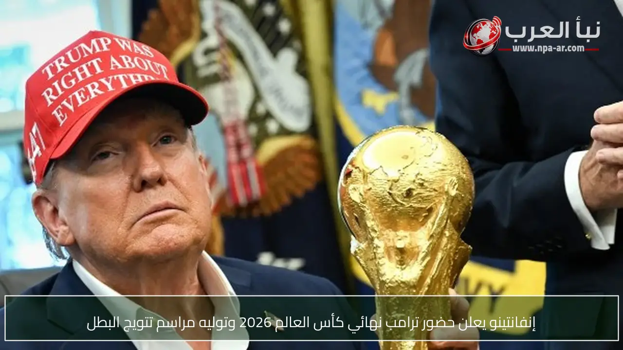 إنفانتينو يعلن حضور ترامب نهائي كأس العالم 2026 وتوليه مراسم تتويج البطل