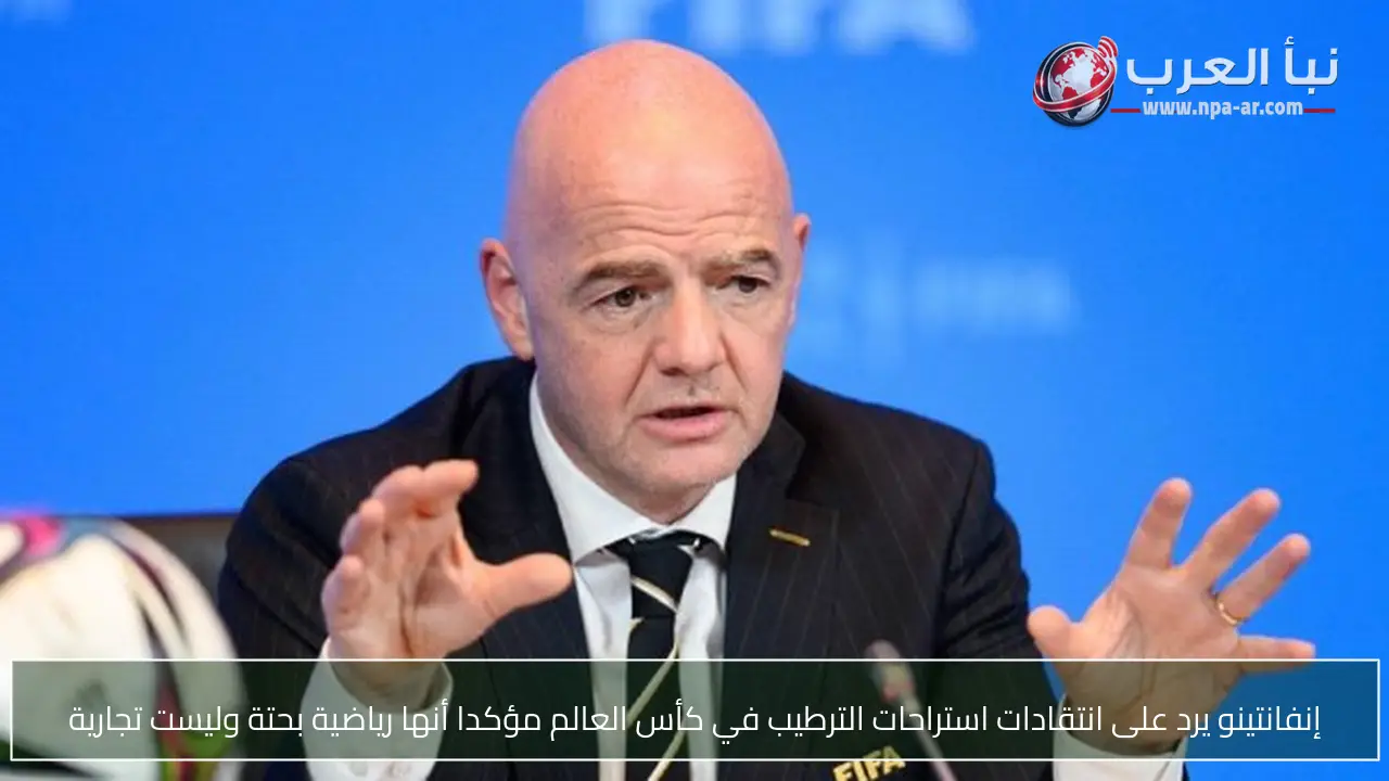 إنفانتينو يرد على انتقادات استراحات الترطيب في كأس العالم مؤكدا أنها رياضية بحتة وليست تجارية
