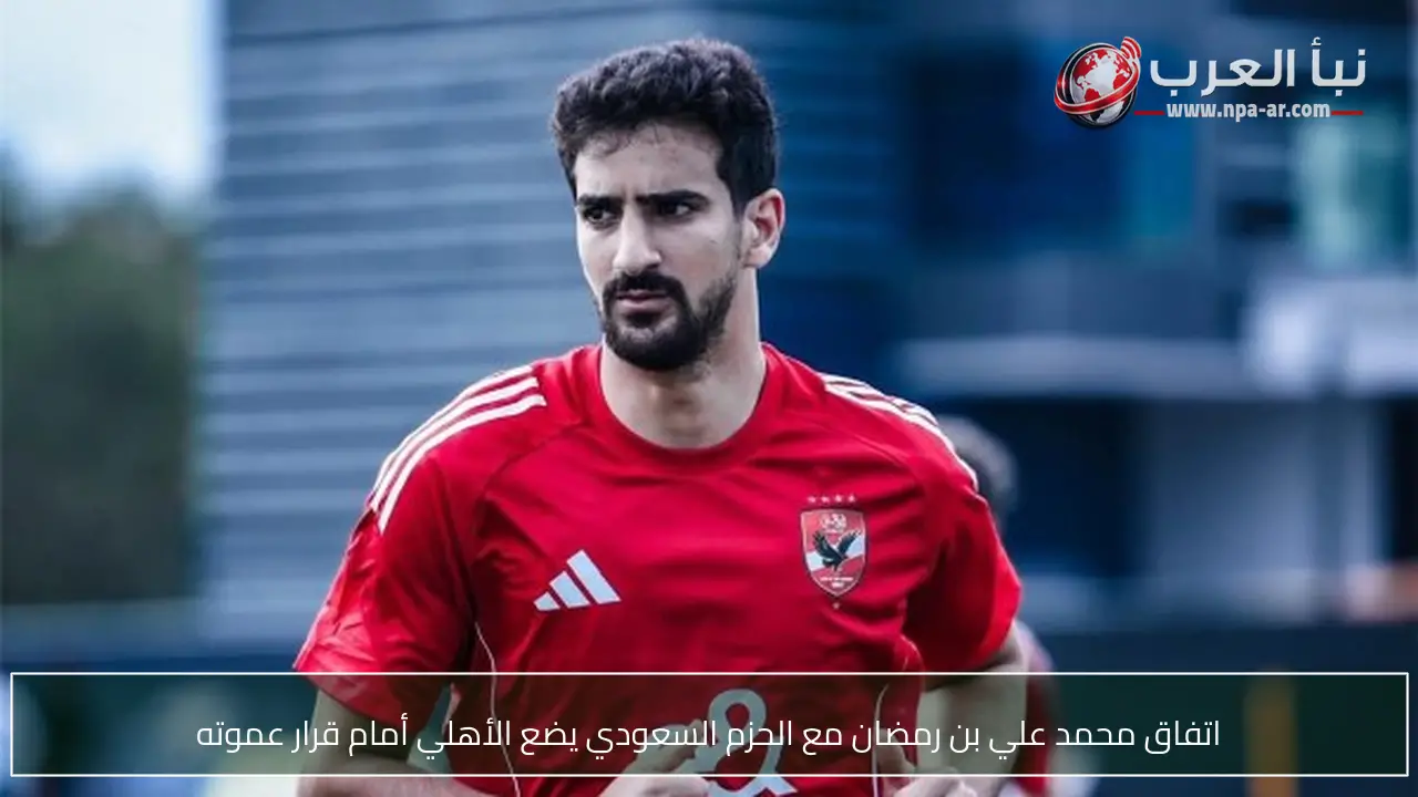 اتفاق محمد علي بن رمضان مع الحزم السعودي يضع الأهلي أمام قرار عموته