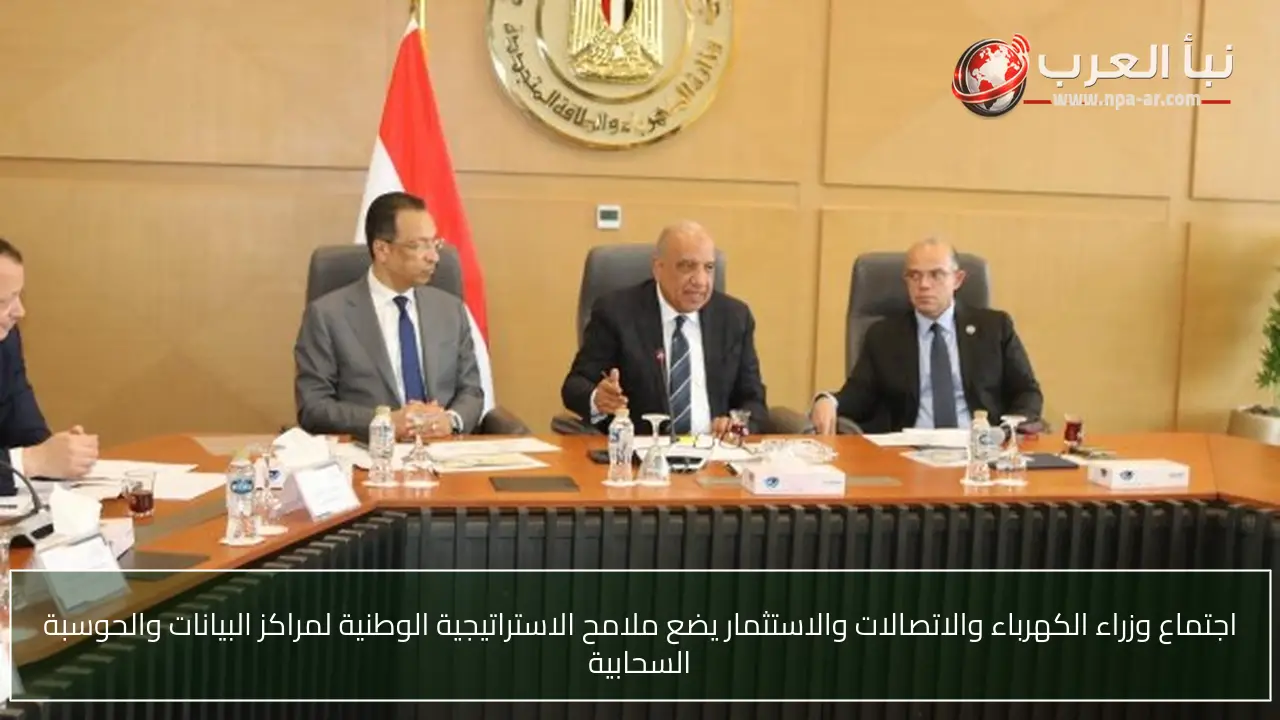 اجتماع وزراء الكهرباء والاتصالات والاستثمار يضع ملامح الاستراتيجية الوطنية لمراكز البيانات والحوسبة السحابية