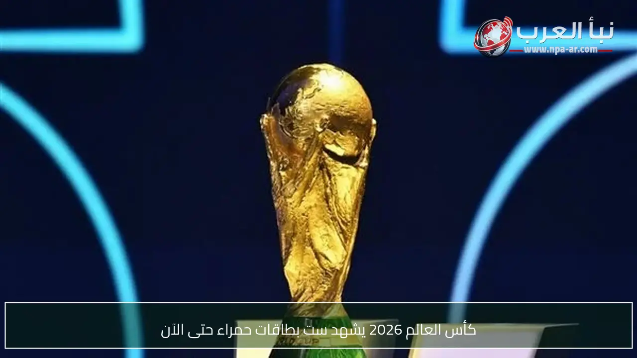 كأس العالم 2026 يشهد ست بطاقات حمراء حتى الآن