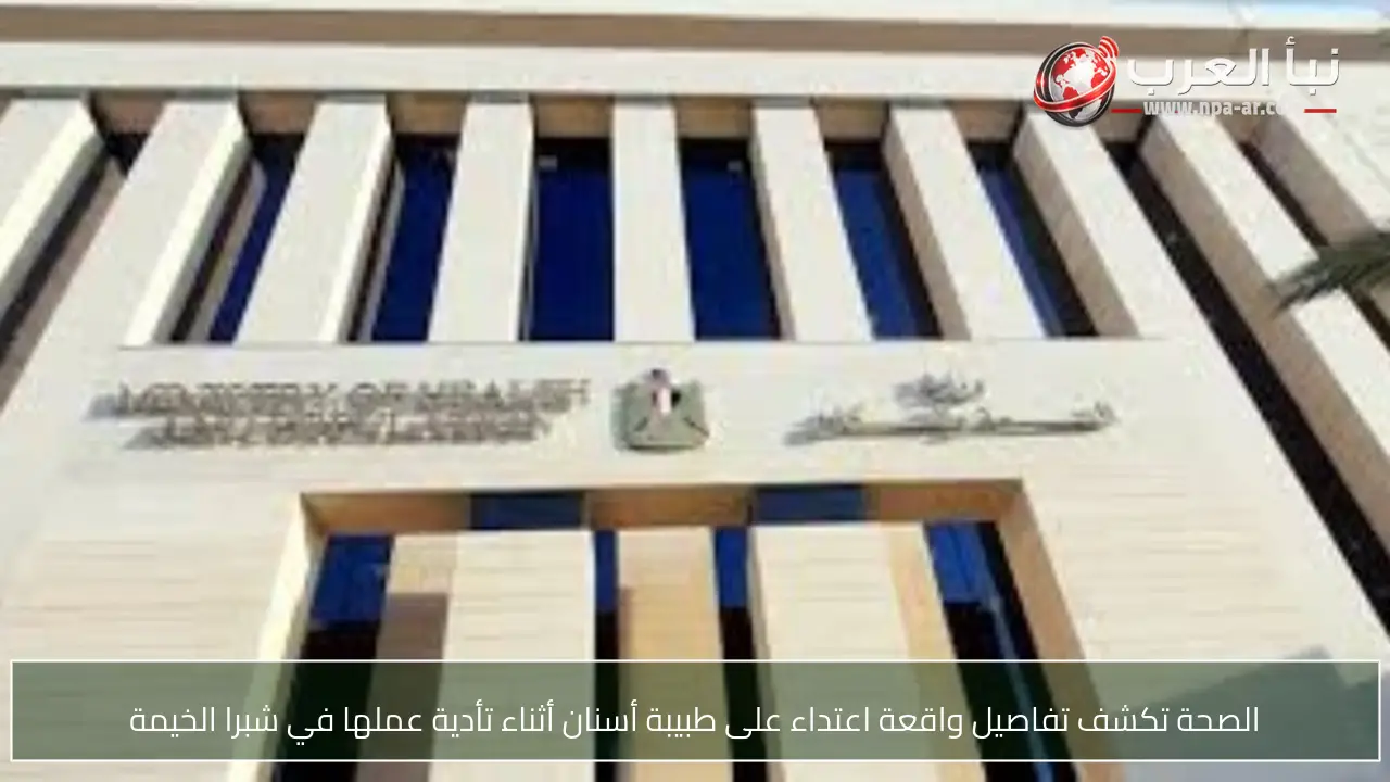 الصحة تكشف تفاصيل واقعة اعتداء على طبيبة أسنان أثناء تأدية عملها في شبرا الخيمة