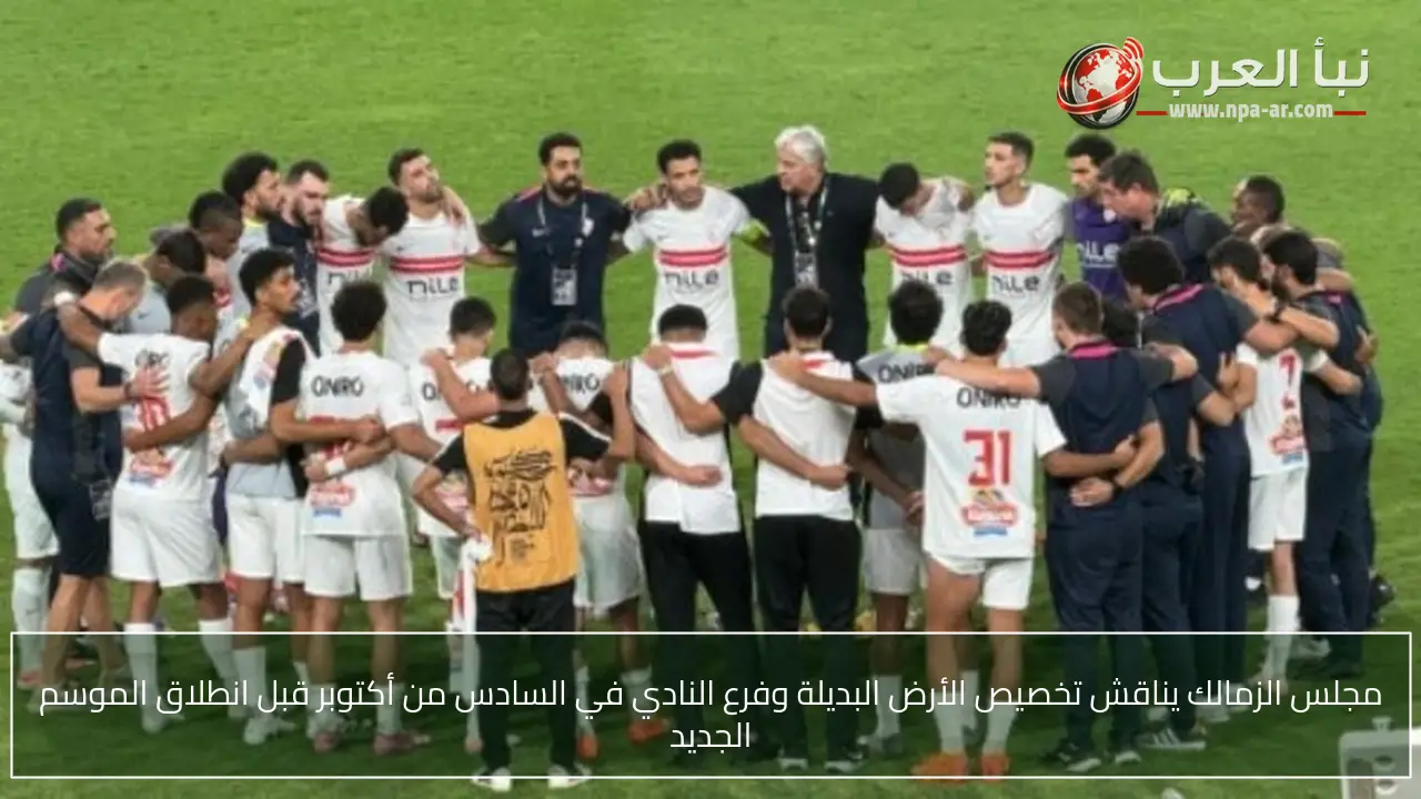 مجلس الزمالك يناقش تخصيص الأرض البديلة وفرع النادي في السادس من أكتوبر قبل انطلاق الموسم الجديد