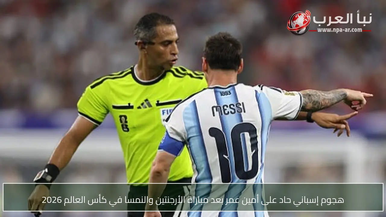هجوم إسباني حاد على أمين عمر بعد مباراة الأرجنتين والنمسا في كأس العالم 2026