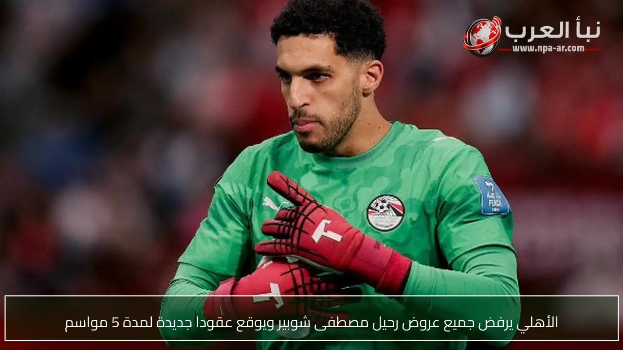 الأهلي يرفض جميع عروض رحيل مصطفى شوبير ويوقع عقودا جديدة لمدة 5 مواسم