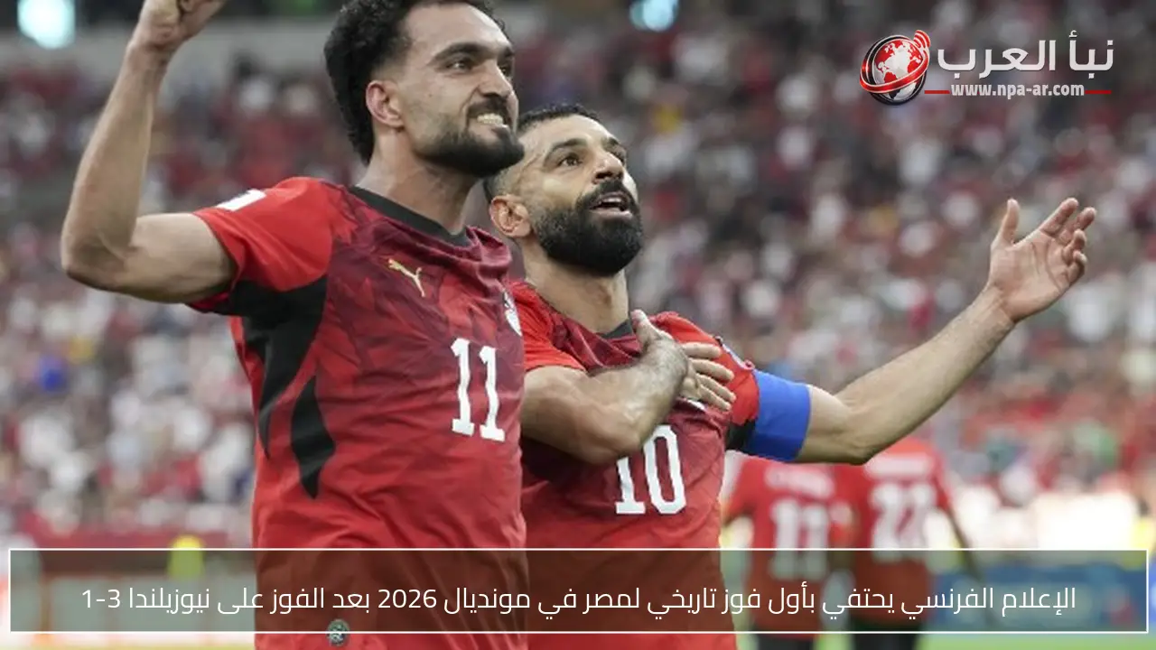 الإعلام الفرنسي يحتفي بأول فوز تاريخي لمصر في مونديال 2026 بعد الفوز على نيوزيلندا 3-1