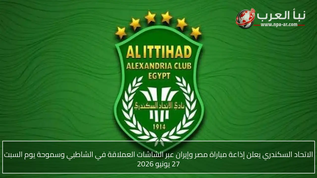 الاتحاد السكندري يعلن إذاعة مباراة مصر وإيران عبر الشاشات العملاقة في الشاطبي وسموحة يوم السبت 27 يونيو 2026