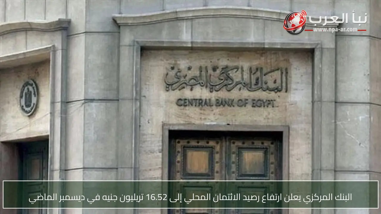 البنك المركزي يعلن ارتفاع رصيد الائتمان المحلي إلى 16.52 تريليون جنيه في ديسمبر الماضي