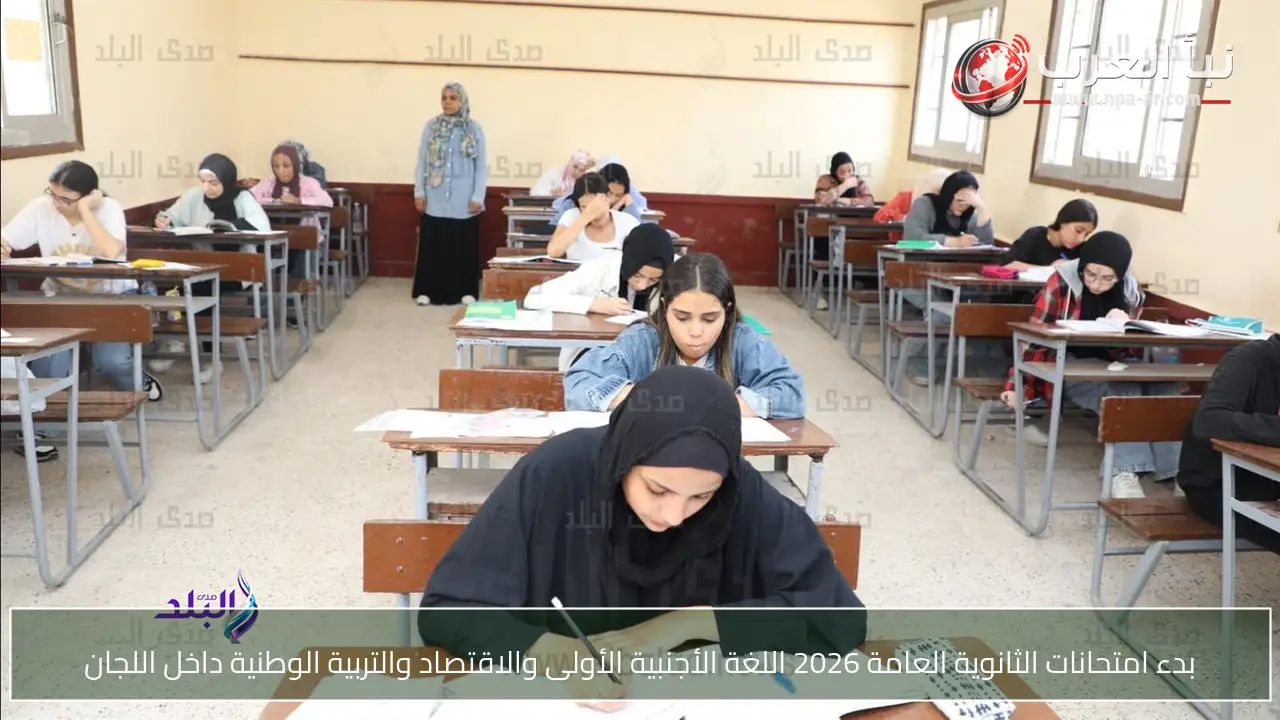 بدء امتحانات الثانوية العامة 2026 اللغة الأجنبية الأولى والاقتصاد والتربية الوطنية داخل اللجان