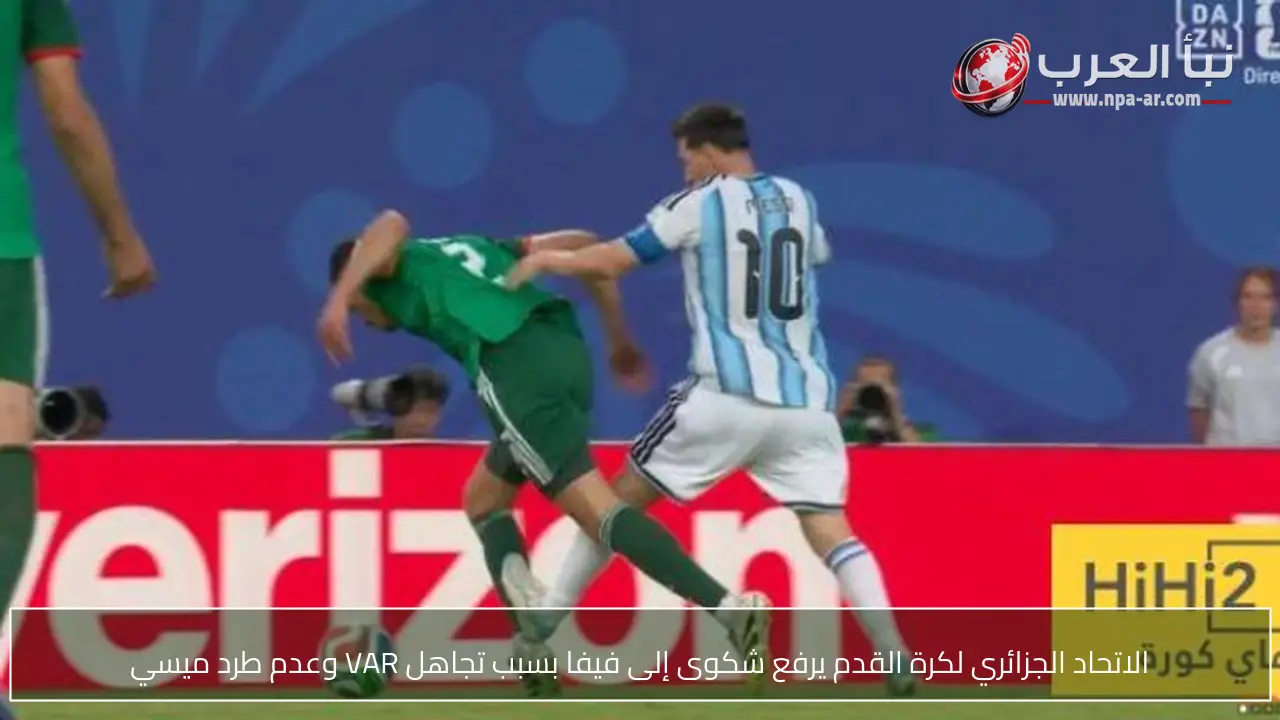 الاتحاد الجزائري لكرة القدم يرفع شكوى إلى فيفا بسبب تجاهل VAR وعدم طرد ميسي