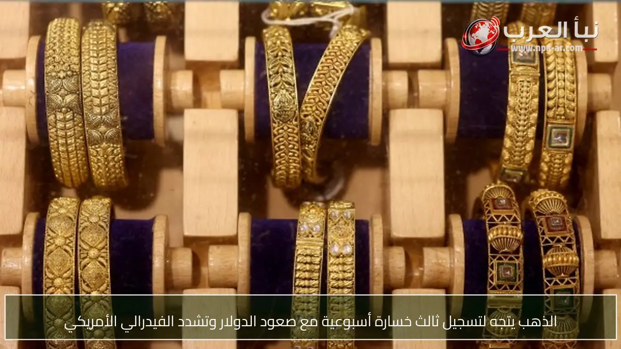 الذهب يتجه لتسجيل ثالث خسارة أسبوعية مع صعود الدولار وتشدد الفيدرالي الأمريكي