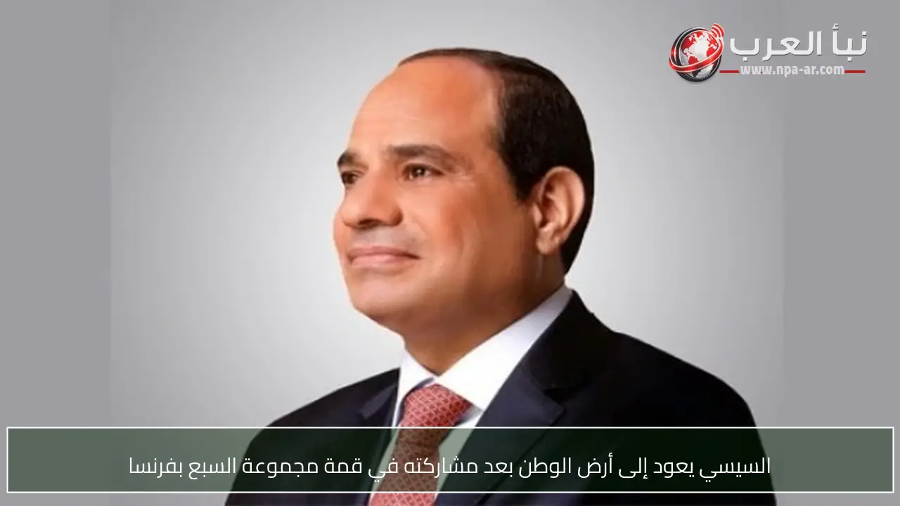 السيسي يعود إلى أرض الوطن بعد مشاركته في قمة مجموعة السبع بفرنسا