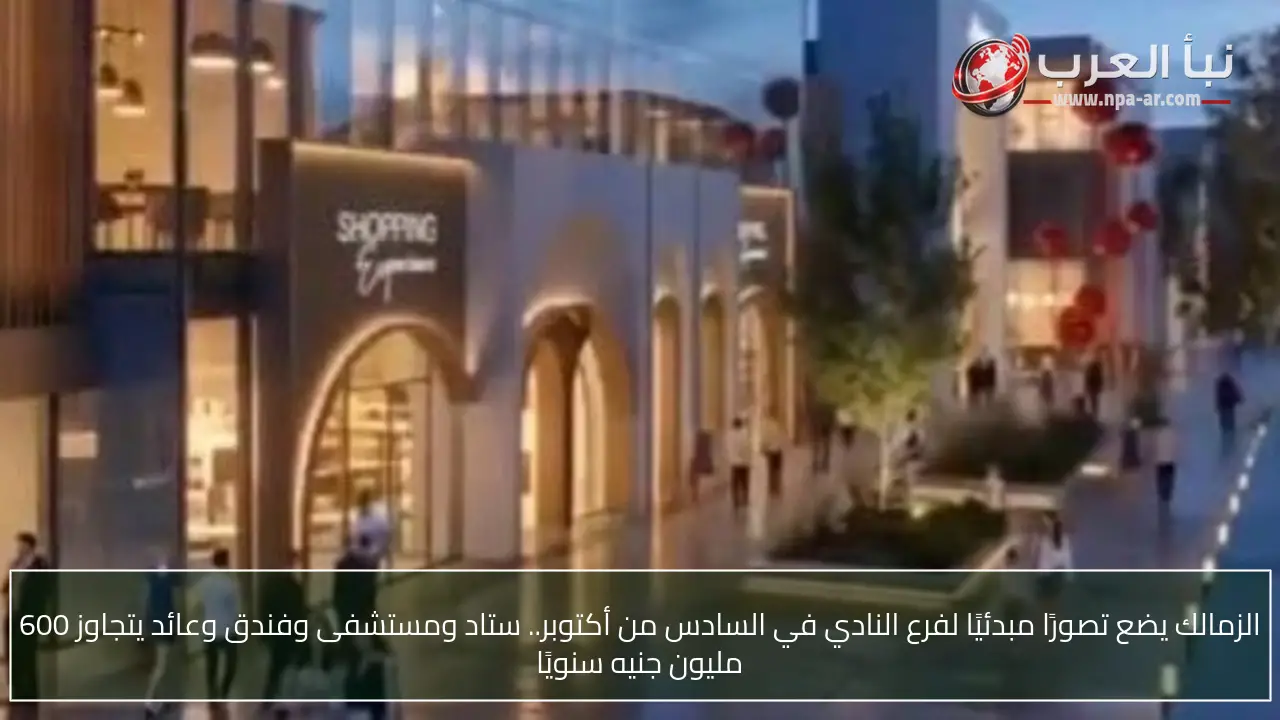 الزمالك يضع تصورًا مبدئيًا لفرع النادي في السادس من أكتوبر.. ستاد ومستشفى وفندق وعائد يتجاوز 600 مليون جنيه سنويًا