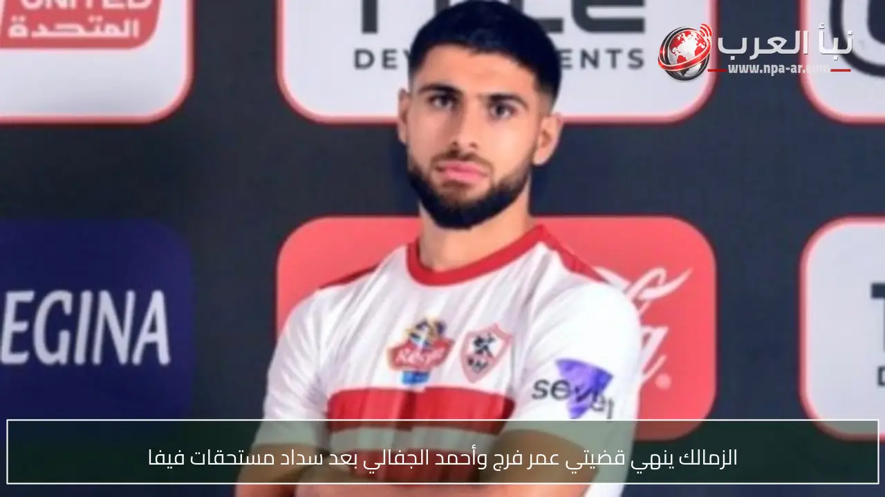 الزمالك ينهي قضيتي عمر فرج وأحمد الجفالي بعد سداد مستحقات فيفا