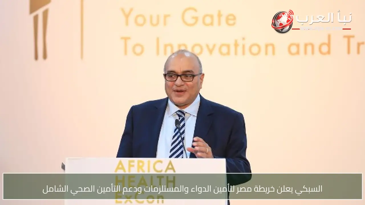 السبكي يعلن خريطة مصر لتأمين الدواء والمستلزمات ودعم التأمين الصحي الشامل