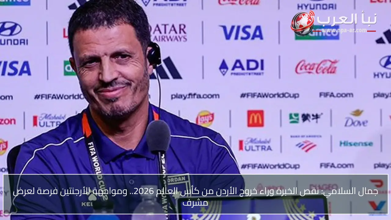 جمال السلامي: نقص الخبرة وراء خروج الأردن من كأس العالم 2026.. ومواجهة الأرجنتين فرصة لعرض مشرف