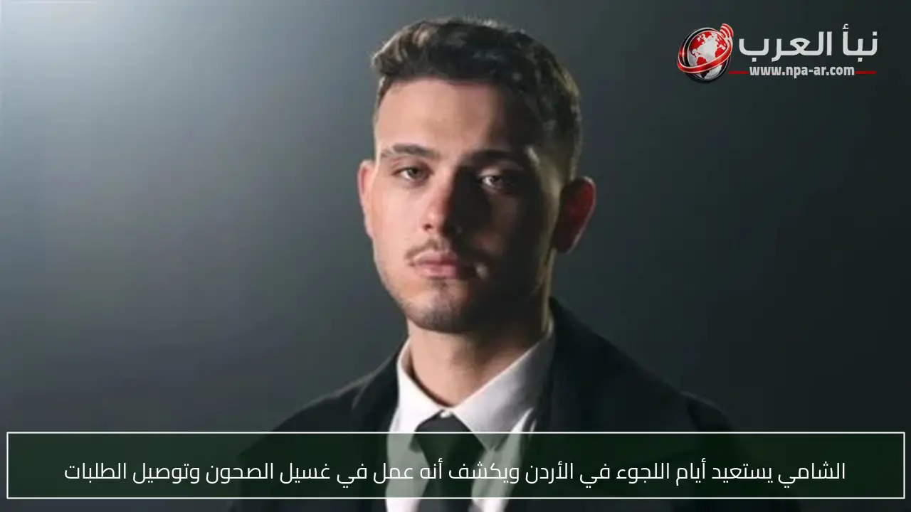 الشامي يستعيد أيام اللجوء في الأردن ويكشف أنه عمل في غسيل الصحون وتوصيل الطلبات