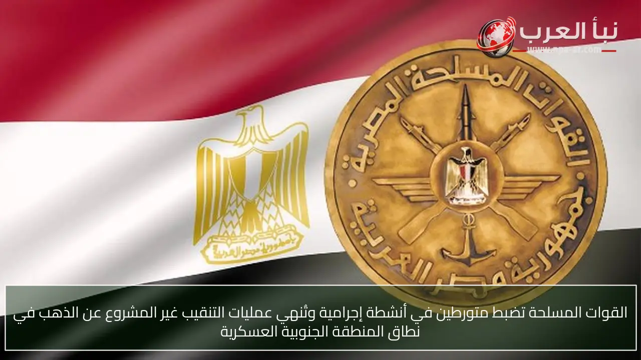 القوات المسلحة تضبط متورطين في أنشطة إجرامية وتُنهي عمليات التنقيب غير المشروع عن الذهب في نطاق المنطقة الجنوبية العسكرية