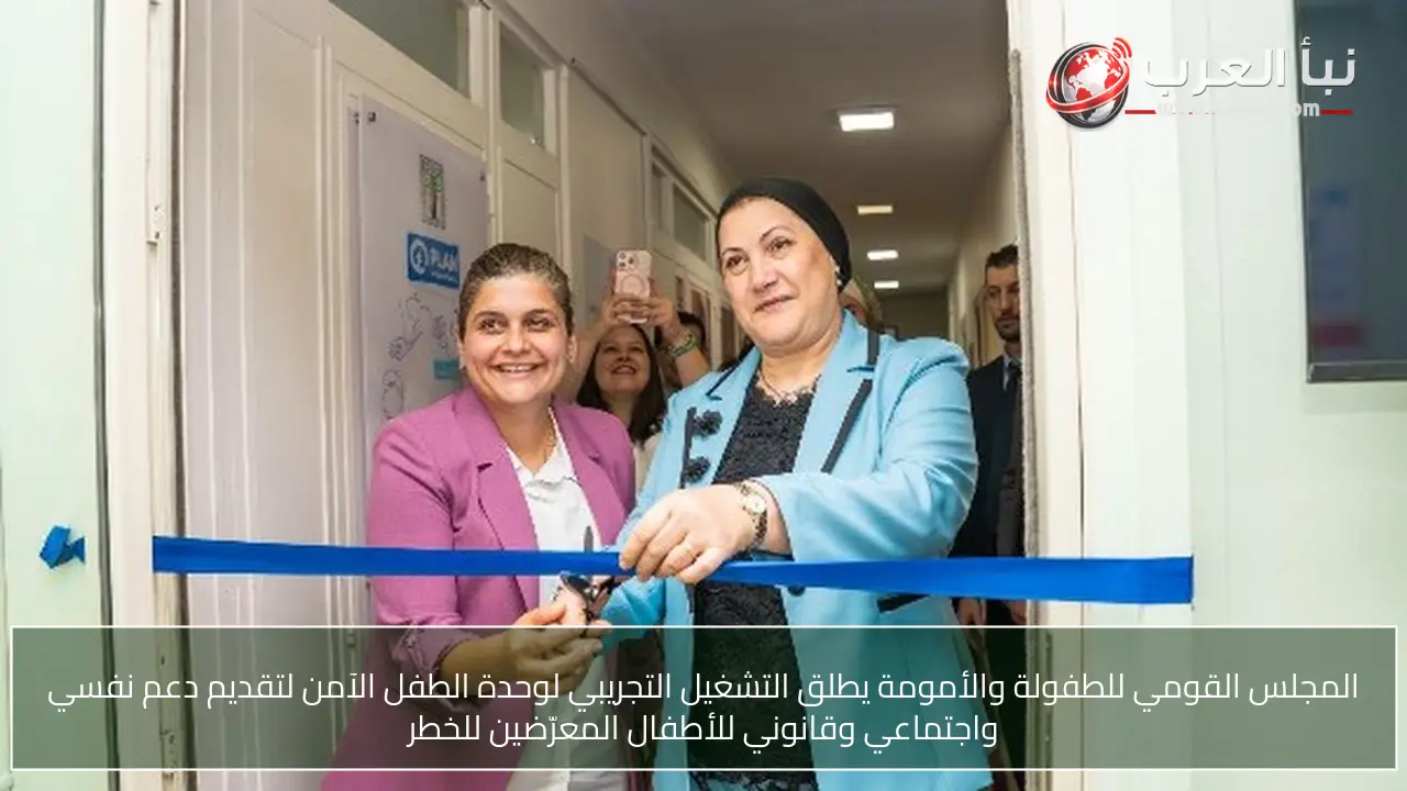 المجلس القومي للطفولة والأمومة يطلق التشغيل التجريبي لوحدة الطفل الآمن لتقديم دعم نفسي واجتماعي وقانوني للأطفال المعرّضين للخطر