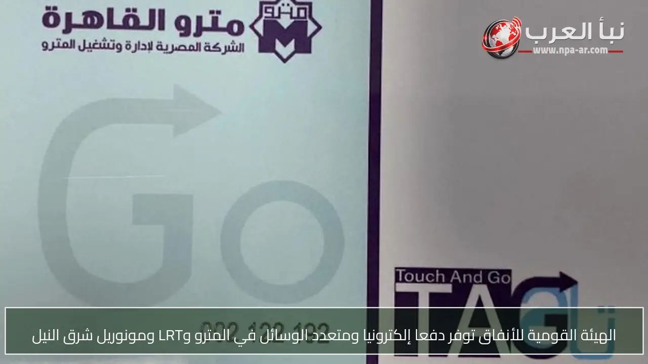 الهيئة القومية للأنفاق توفر دفعا إلكترونيا ومتعدد الوسائل في المترو وLRT ومونوريل شرق النيل