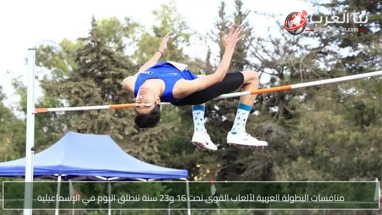 منافسات البطولة العربية لألعاب القوى تحت 16 و23 سنة تنطلق اليوم في الإسماعيلية