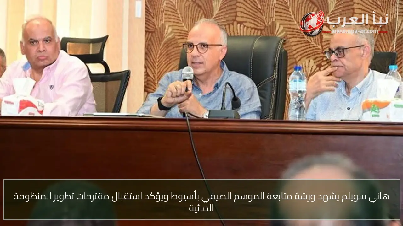 هاني سويلم يشهد ورشة متابعة الموسم الصيفي بأسيوط ويؤكد استقبال مقترحات تطوير المنظومة المائية