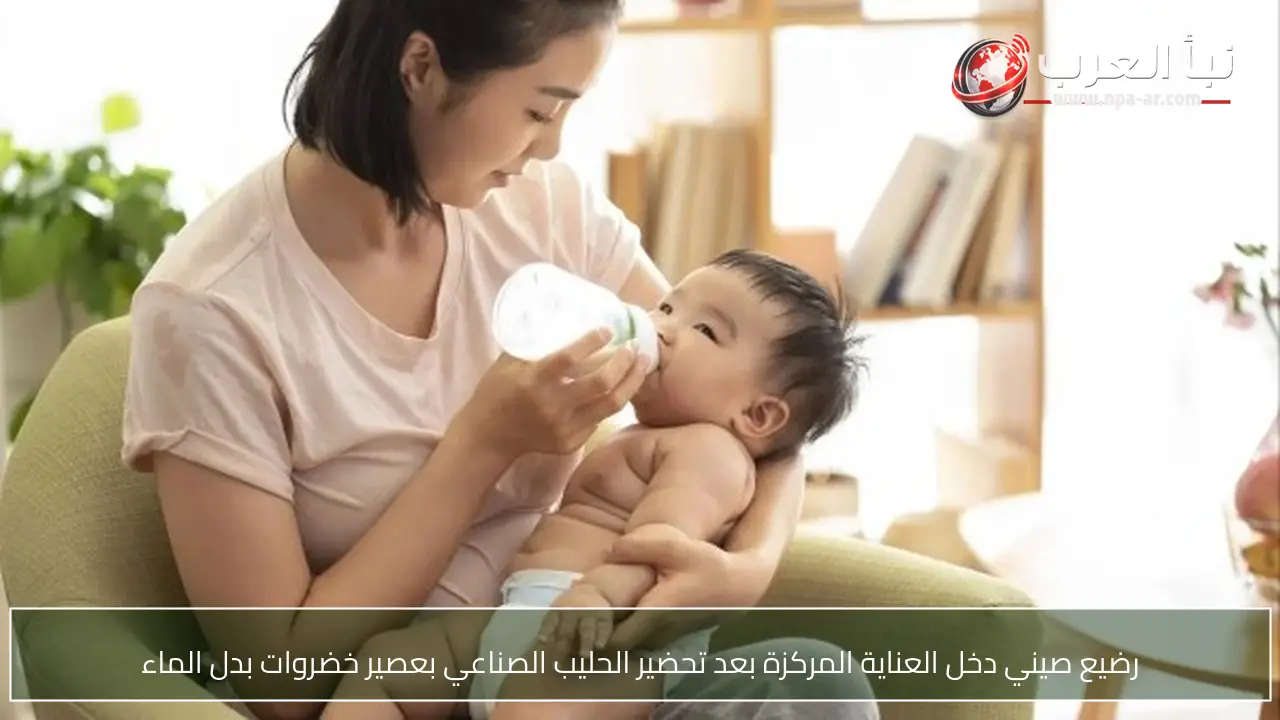 رضيع صيني دخل العناية المركزة بعد تحضير الحليب الصناعي بعصير خضروات بدل الماء