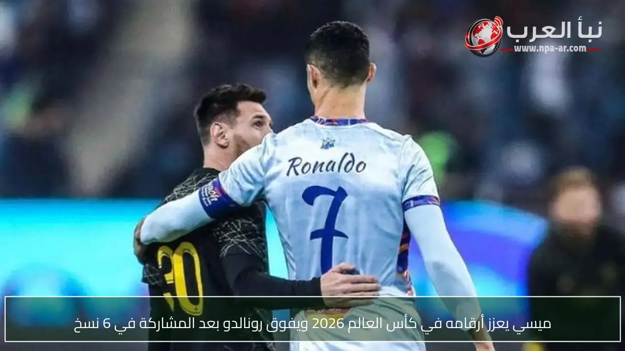 ميسي يعزز أرقامه في كأس العالم 2026 ويفوق رونالدو بعد المشاركة في 6 نسخ