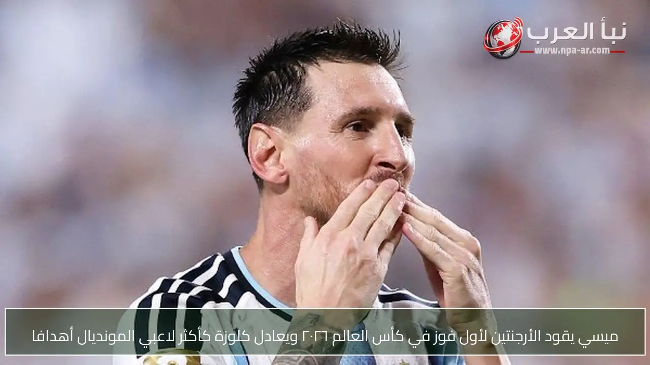 ميسي يقود الأرجنتين لأول فوز في كأس العالم ٢٠٢٦ ويعادل كلوزة كأكثر لاعبي المونديال أهدافا