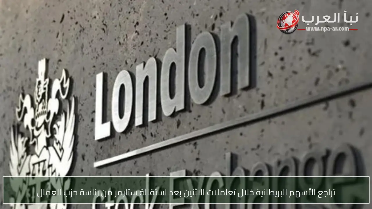 تراجع الأسهم البريطانية خلال تعاملات الاثنين بعد استقالة ستارمر من رئاسة حزب العمال
