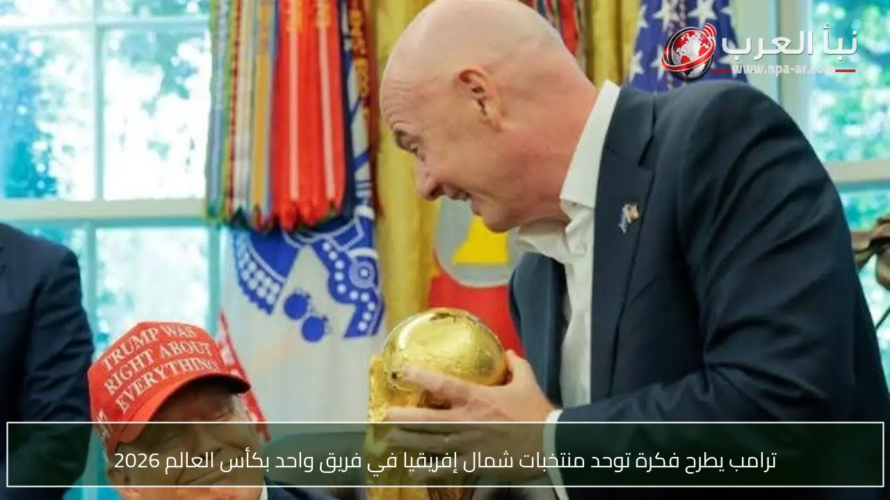 ترامب يطرح فكرة توحد منتخبات شمال إفريقيا في فريق واحد بكأس العالم 2026