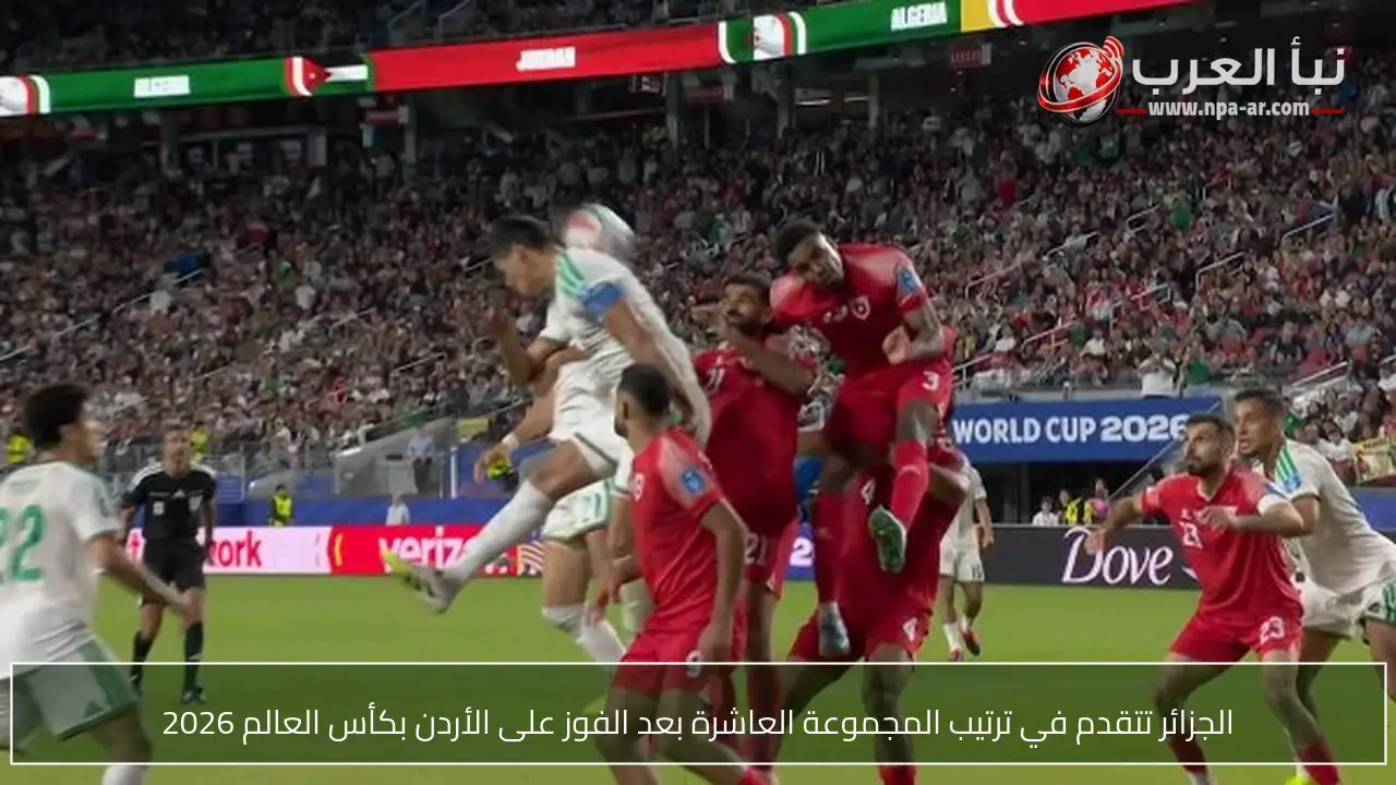 الجزائر تتقدم في ترتيب المجموعة العاشرة بعد الفوز على الأردن بكأس العالم 2026