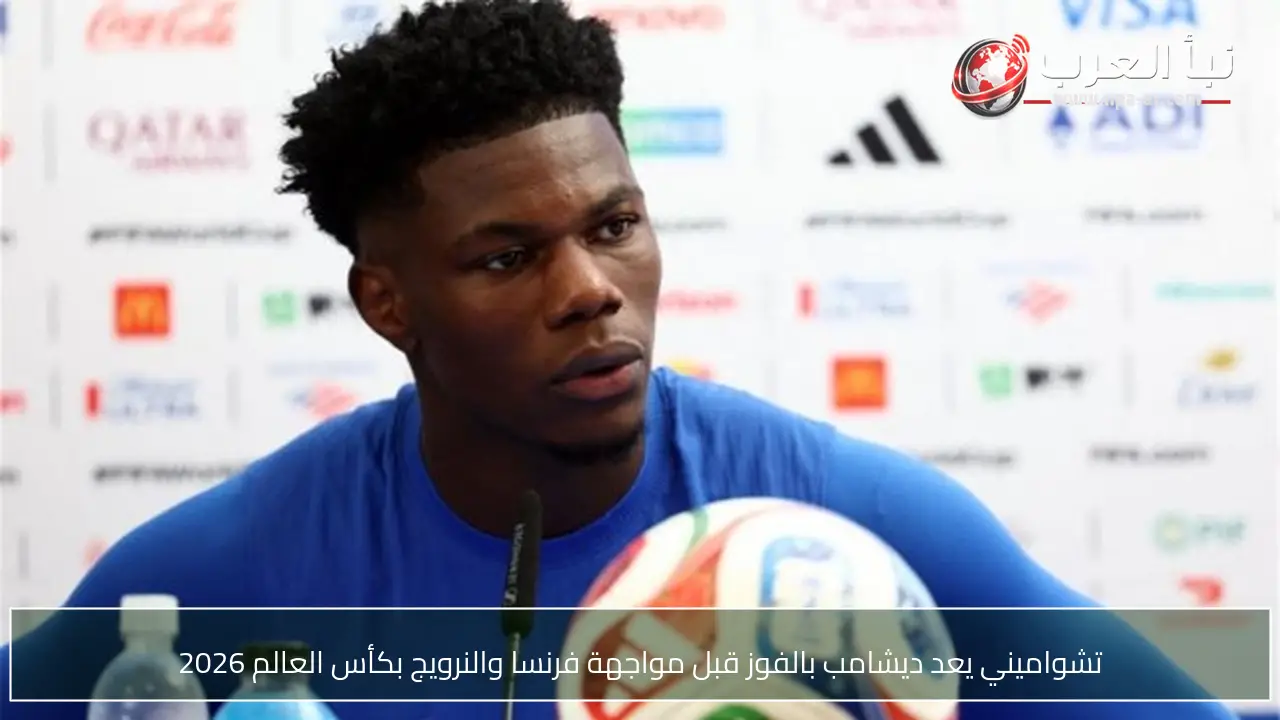 تشواميني يعد ديشامب بالفوز قبل مواجهة فرنسا والنرويج بكأس العالم 2026