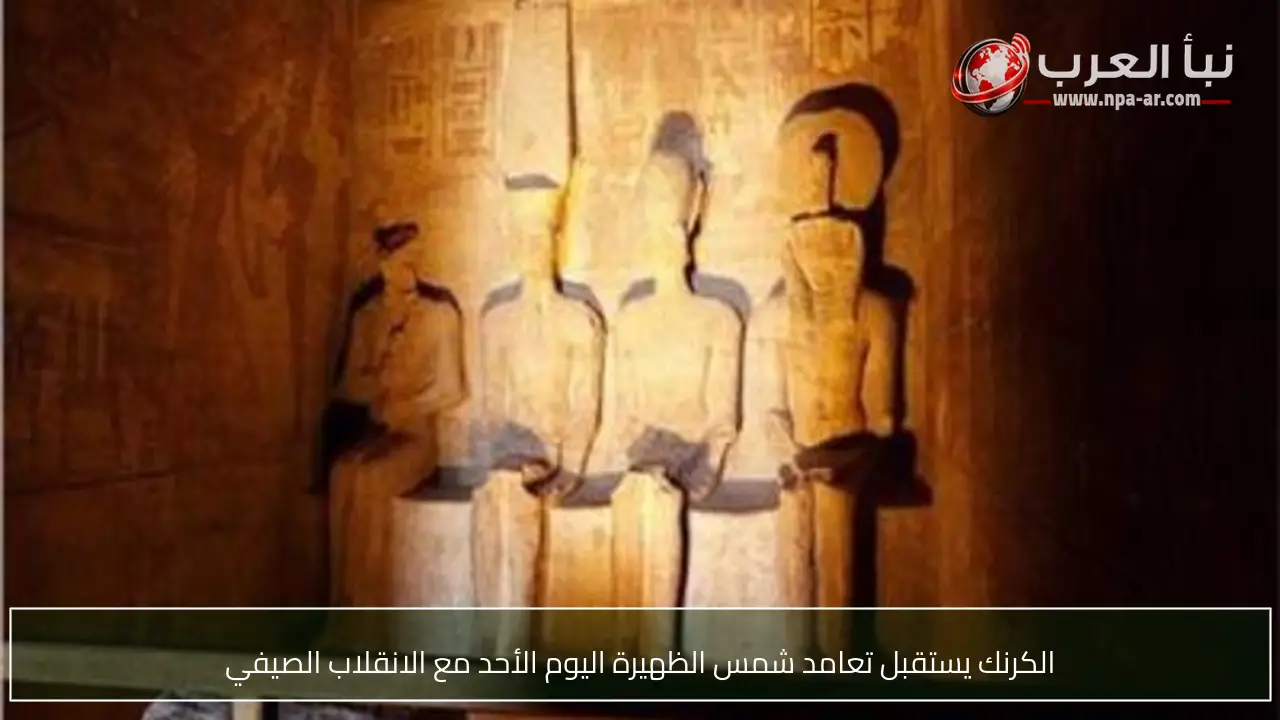 الكرنك يستقبل تعامد شمس الظهيرة اليوم الأحد مع الانقلاب الصيفي
