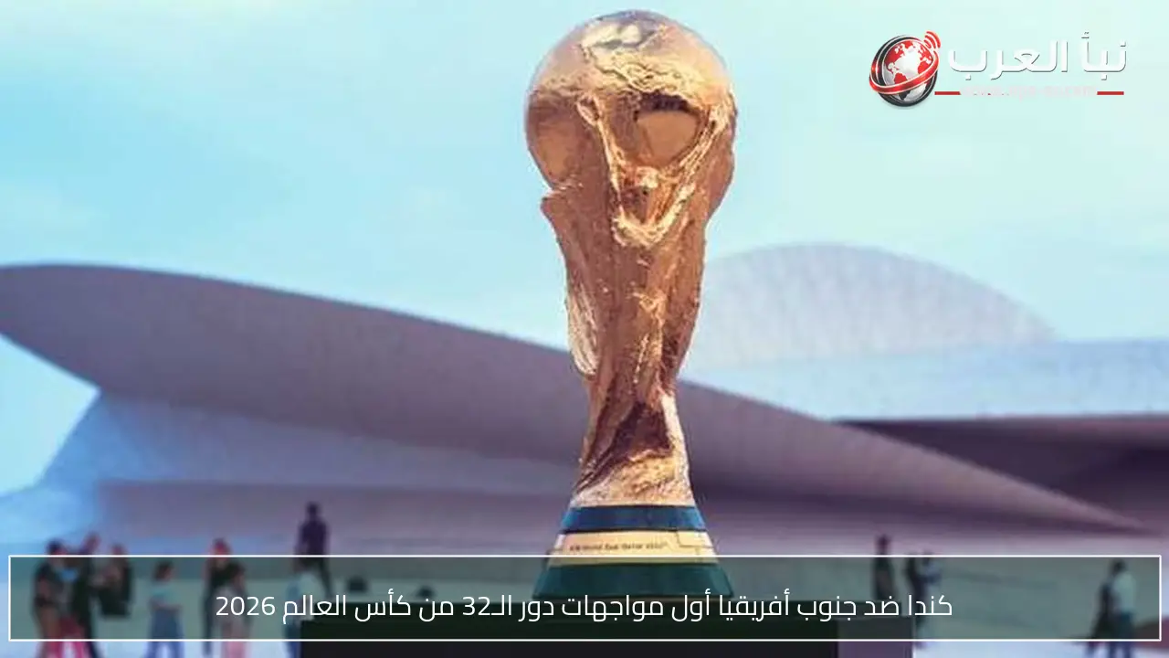 كندا ضد جنوب أفريقيا أول مواجهات دور الـ32 من كأس العالم 2026