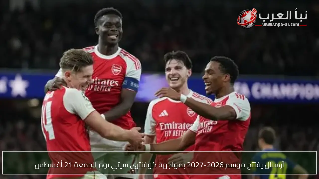آرسنال يفتتح موسم 2026-2027 بمواجهة كوفنتري سيتي يوم الجمعة 21 أغسطس