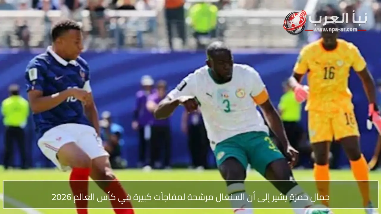 جمال حمزة يشير إلى أن السنغال مرشحة لمفاجآت كبيرة في كأس العالم 2026