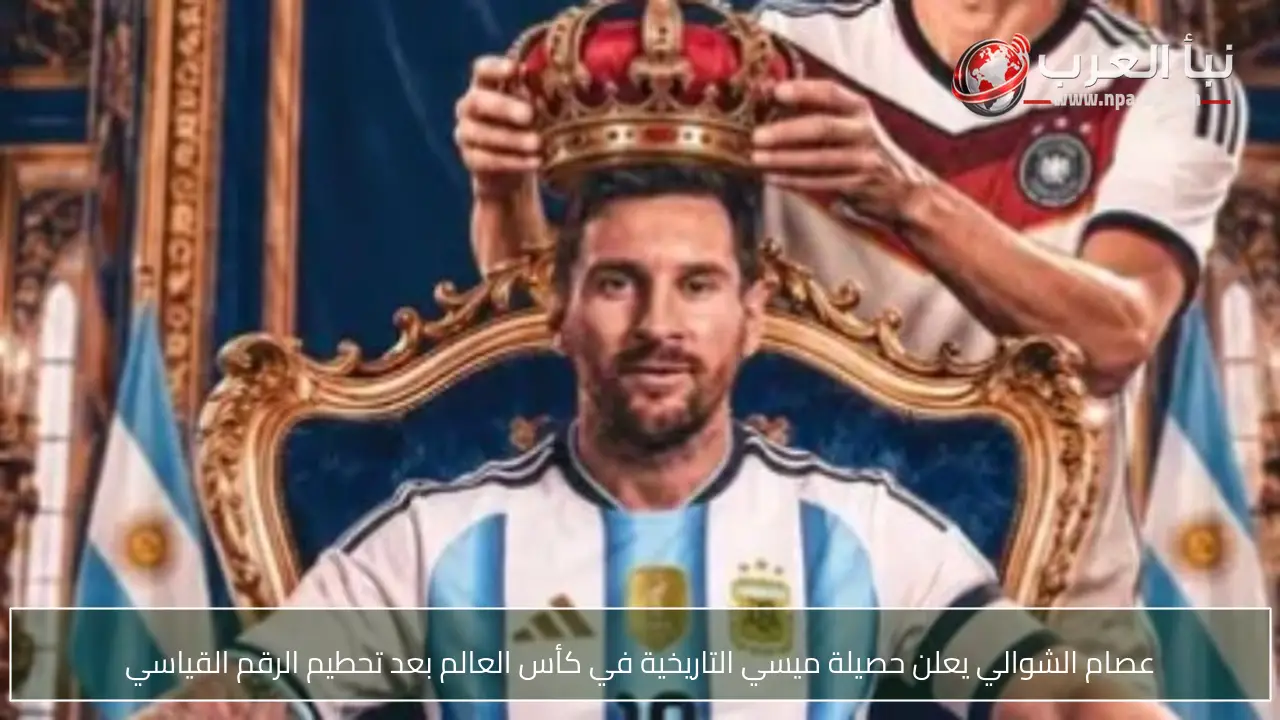 عصام الشوالي يعلن حصيلة ميسي التاريخية في كأس العالم بعد تحطيم الرقم القياسي