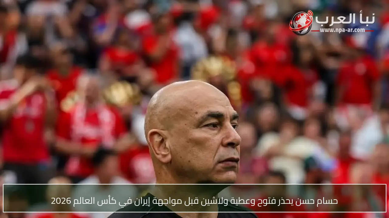 حسام حسن يحذر فتوح وعطية ولاشين قبل مواجهة إيران في كأس العالم 2026