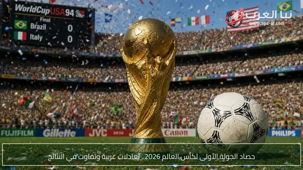 حصاد الجولة الأولى لكأس العالم 2026.. تعادلات عربية وتفاوت في النتائج