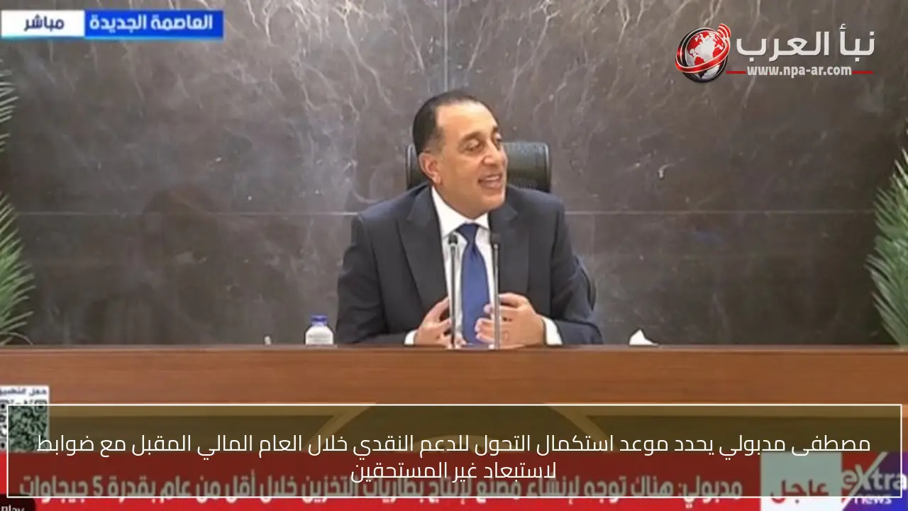 مصطفى مدبولي يحدد موعد استكمال التحول للدعم النقدي خلال العام المالي المقبل مع ضوابط لاستبعاد غير المستحقين