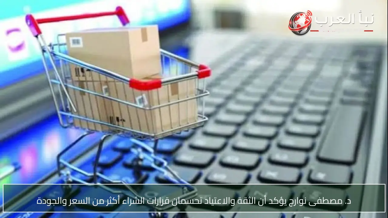 د. مصطفى نوارج يؤكد أن الثقة والاعتياد تحسمان قرارات الشراء أكثر من السعر والجودة