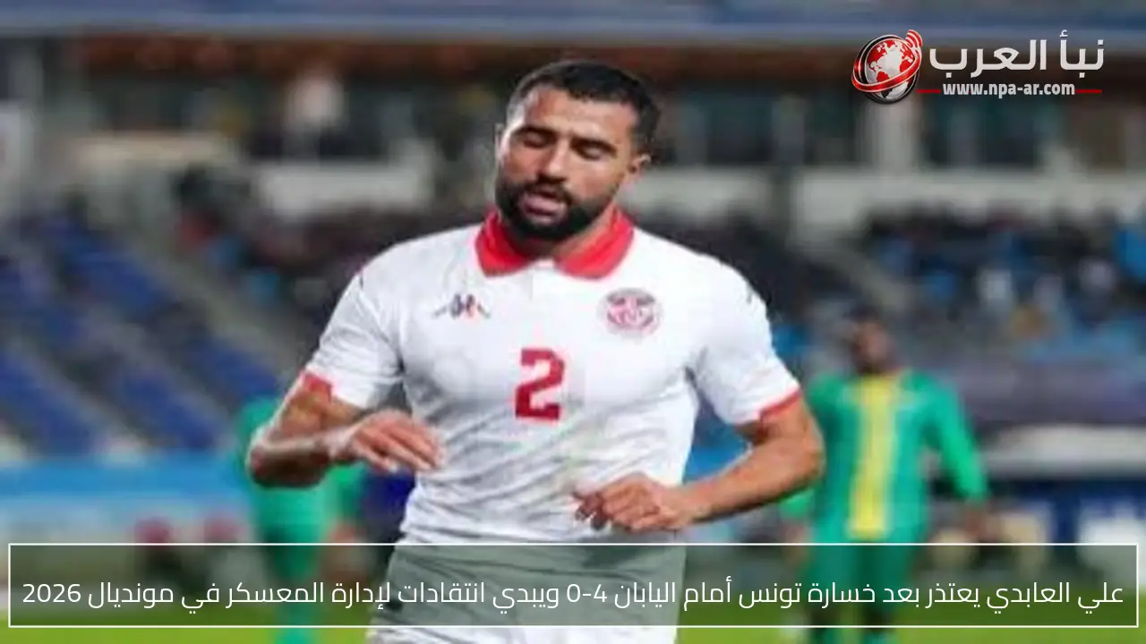 علي العابدي يعتذر بعد خسارة تونس أمام اليابان 4-0 ويبدي انتقادات لإدارة المعسكر في مونديال 2026