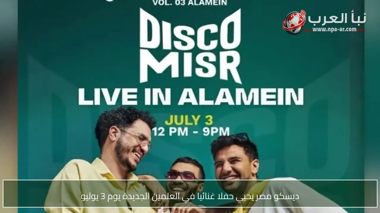 ديسكو مصر يحيي حفلا غنائيا في العلمين الجديدة يوم 3 يوليو