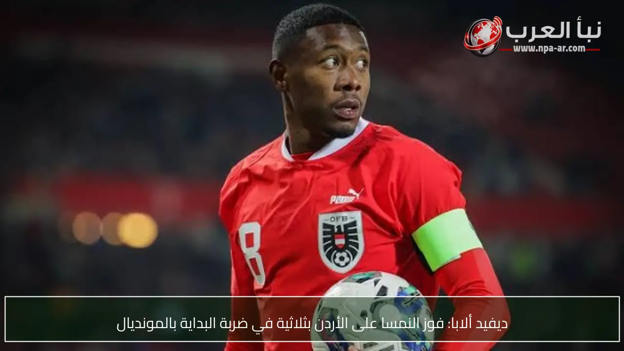 ديفيد ألابا: فوز النمسا على الأردن بثلاثية في ضربة البداية بالمونديال
