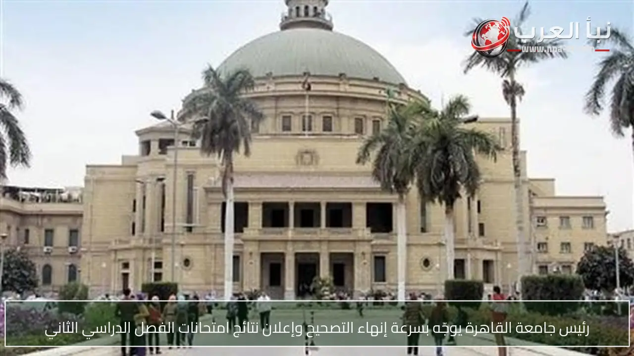 رئيس جامعة القاهرة يوجّه بسرعة إنهاء التصحيح وإعلان نتائج امتحانات الفصل الدراسي الثاني